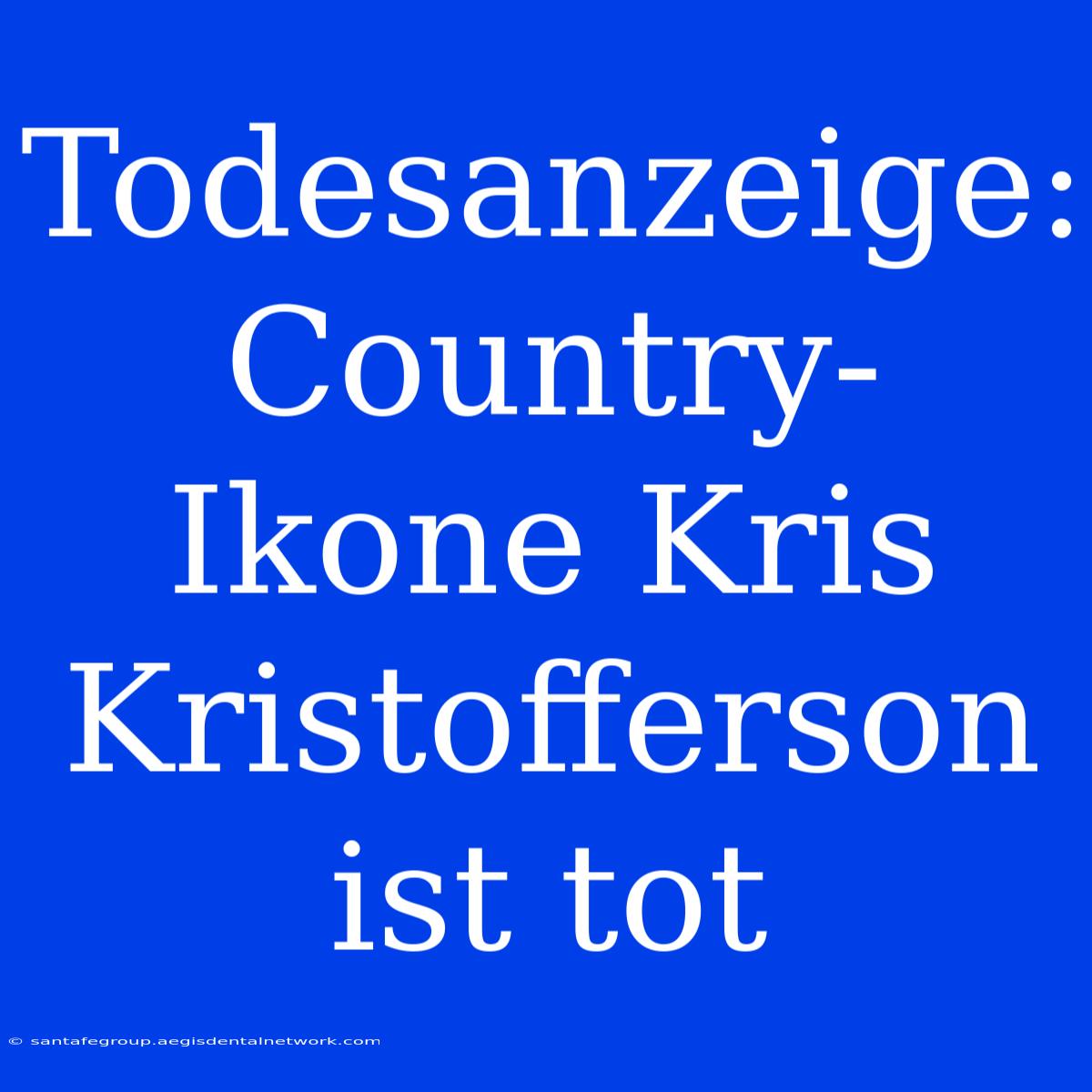 Todesanzeige: Country-Ikone Kris Kristofferson Ist Tot