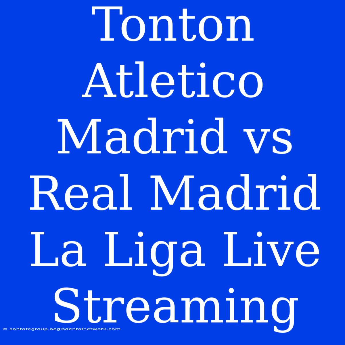 Tonton Atletico Madrid Vs Real Madrid La Liga Live Streaming 