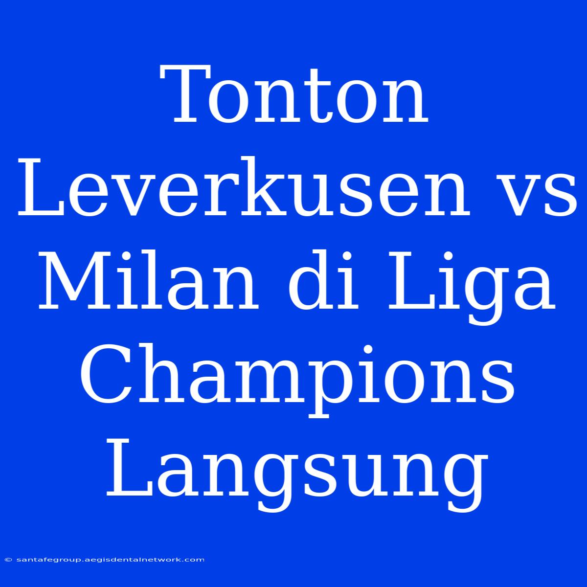 Tonton Leverkusen Vs Milan Di Liga Champions Langsung