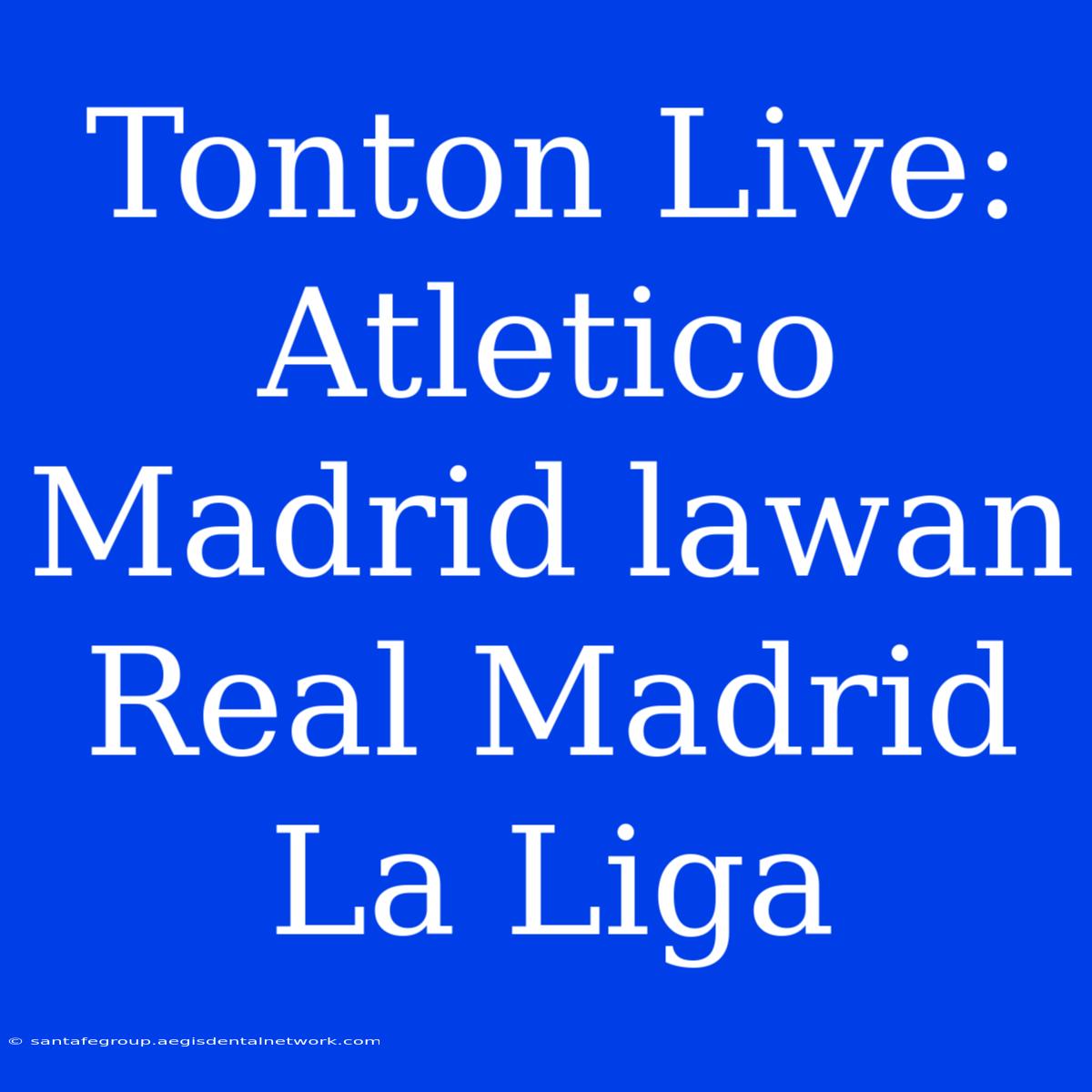 Tonton Live: Atletico Madrid Lawan Real Madrid La Liga