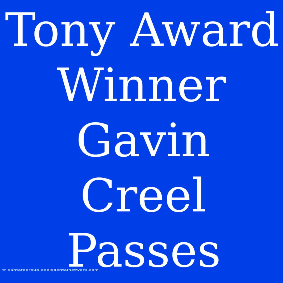 Tony Award Winner Gavin Creel Passes 