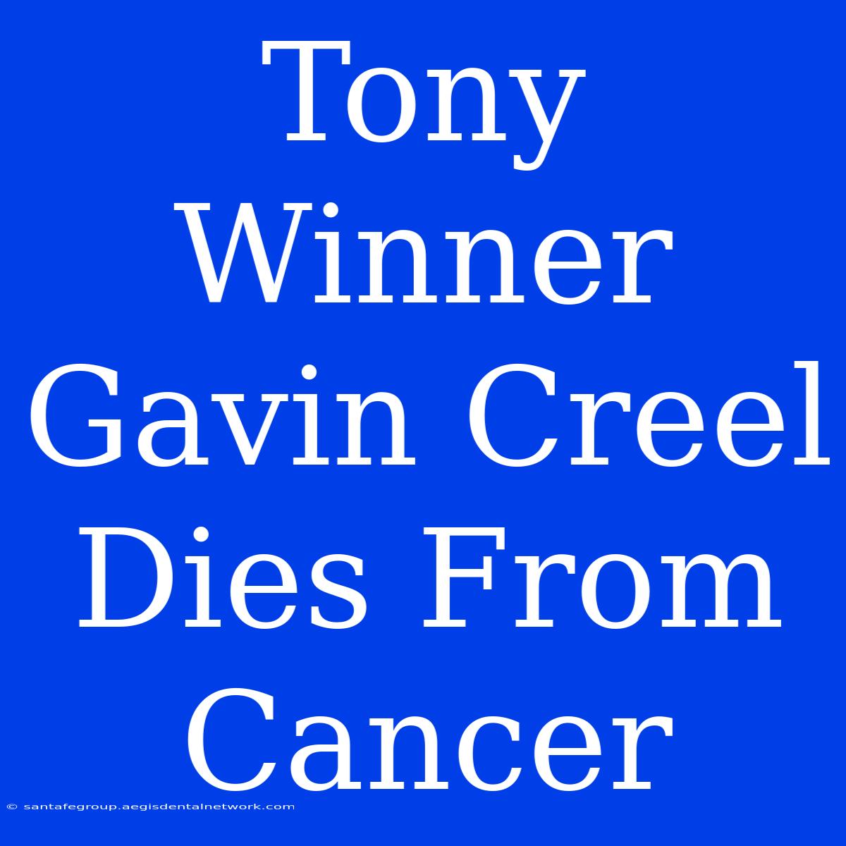 Tony Winner Gavin Creel Dies From Cancer