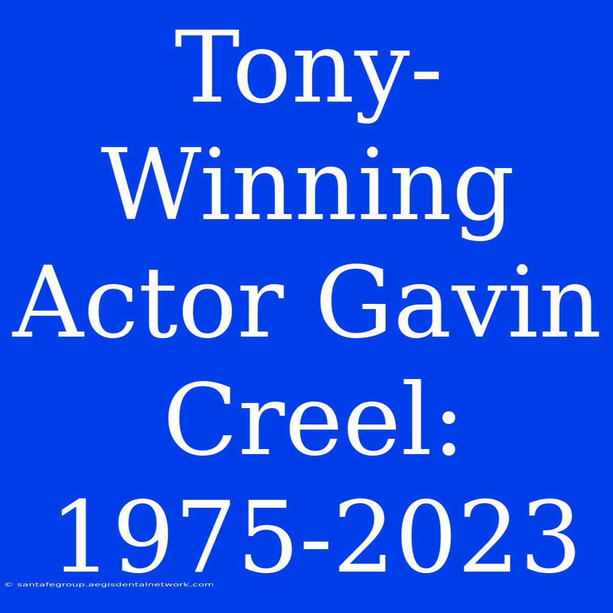 Tony-Winning Actor Gavin Creel: 1975-2023 