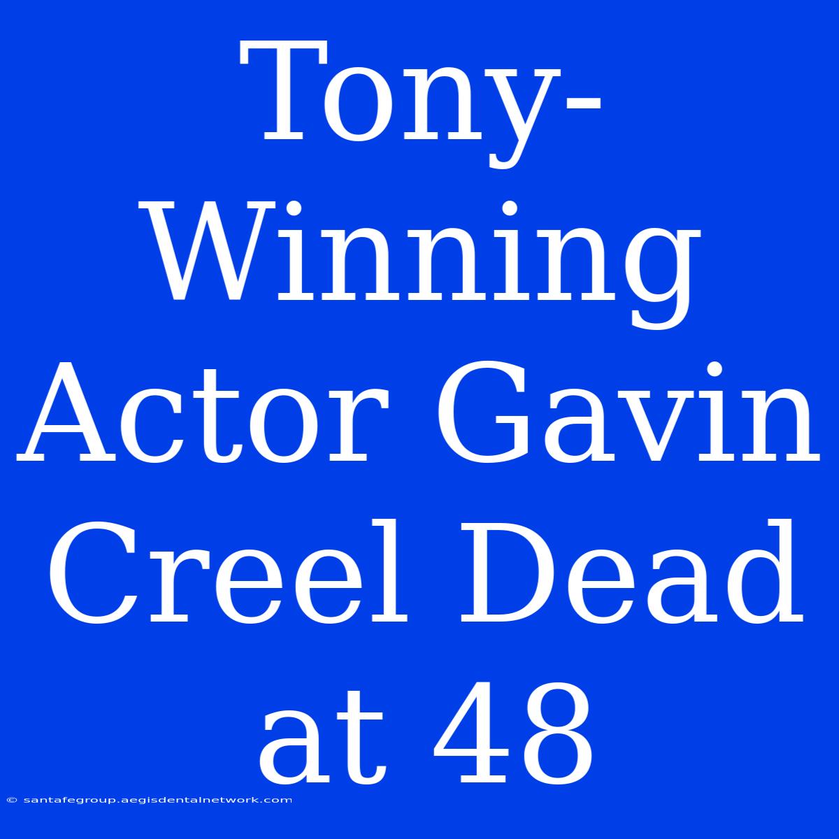 Tony-Winning Actor Gavin Creel Dead At 48