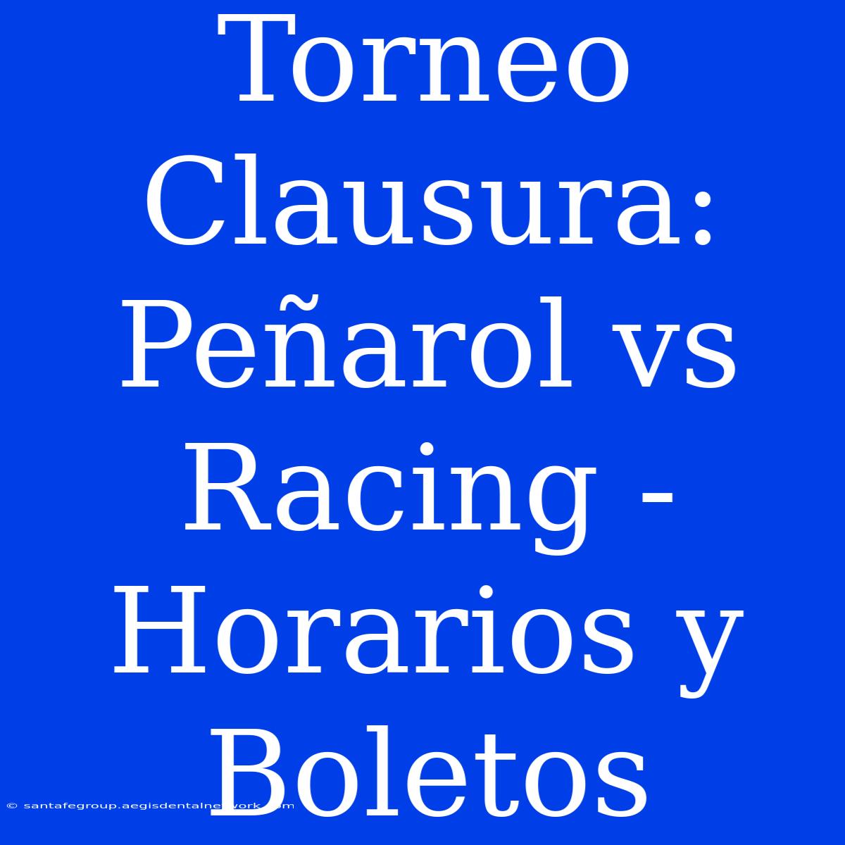 Torneo Clausura: Peñarol Vs Racing - Horarios Y Boletos