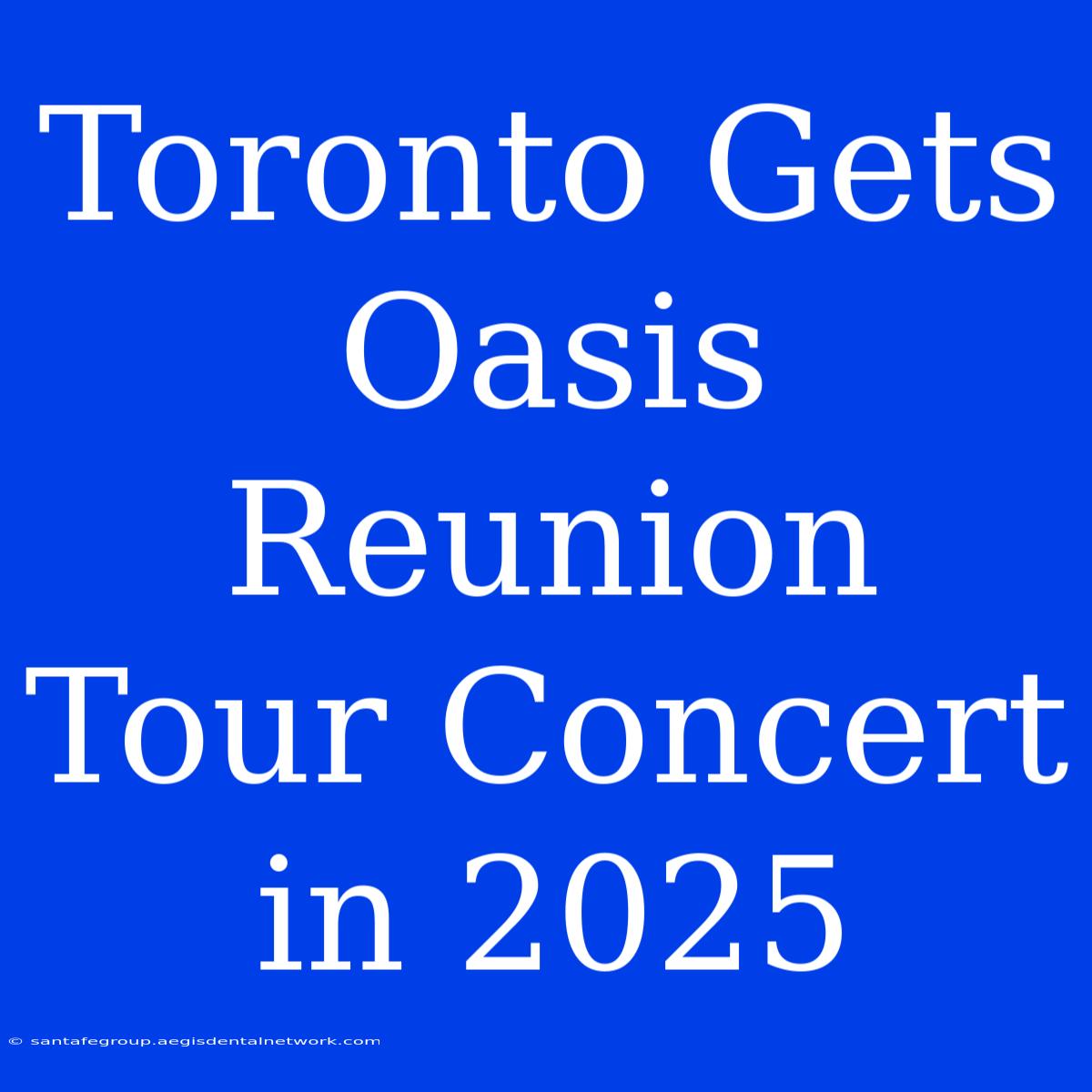 Toronto Gets Oasis Reunion Tour Concert In 2025 