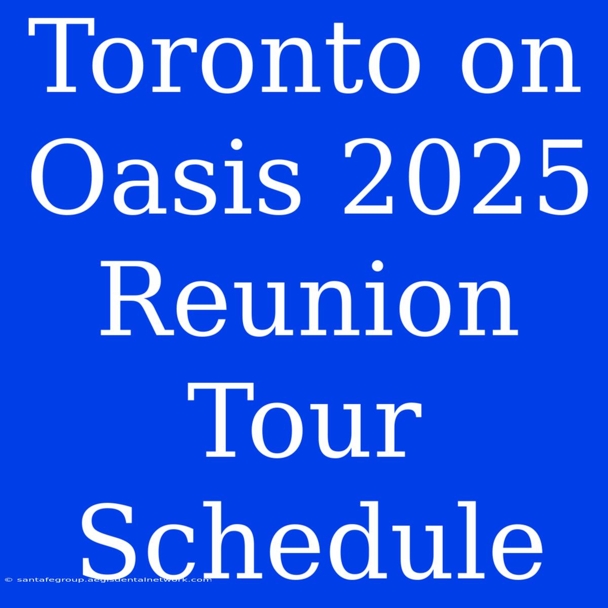 Toronto On Oasis 2025 Reunion Tour Schedule