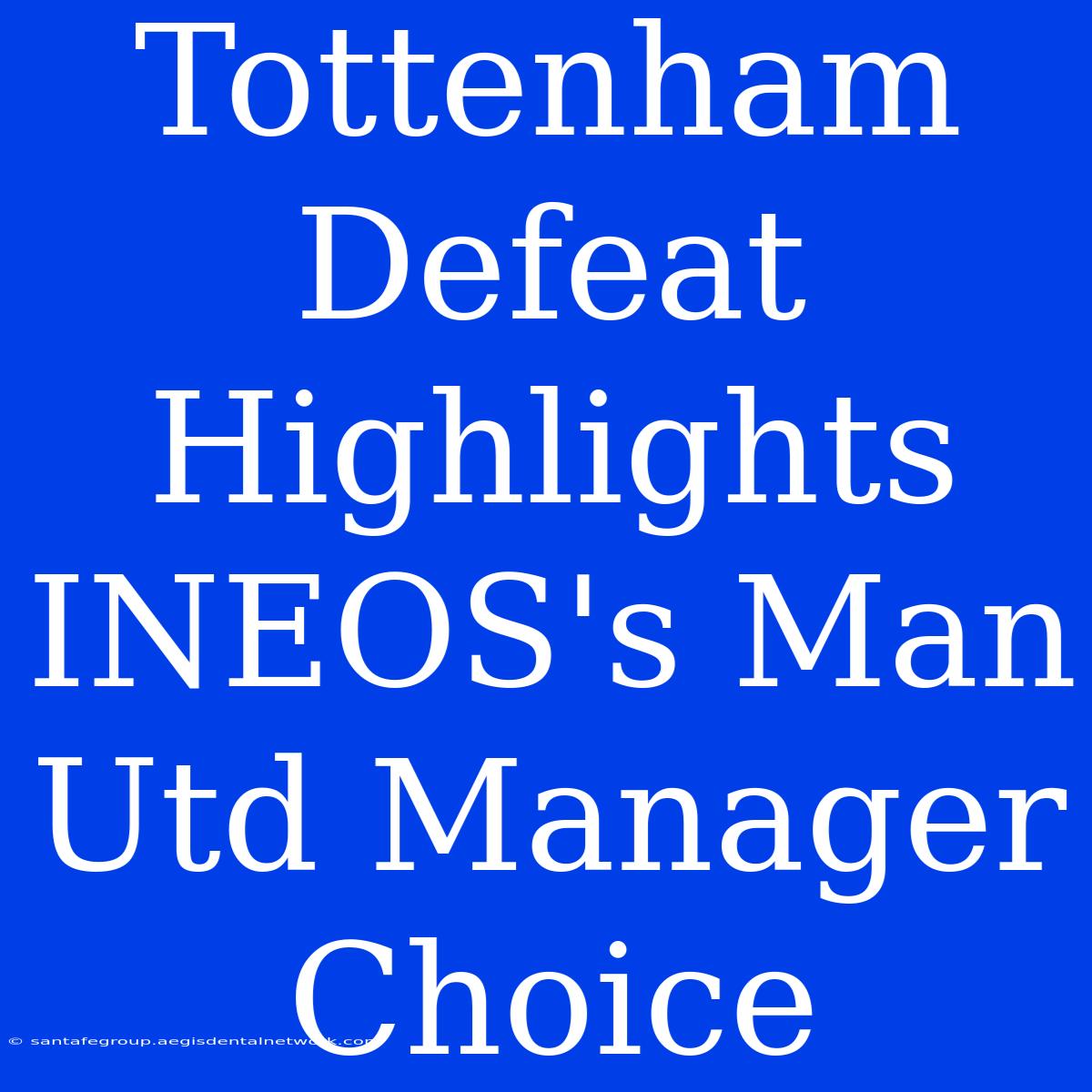 Tottenham Defeat Highlights INEOS's Man Utd Manager Choice