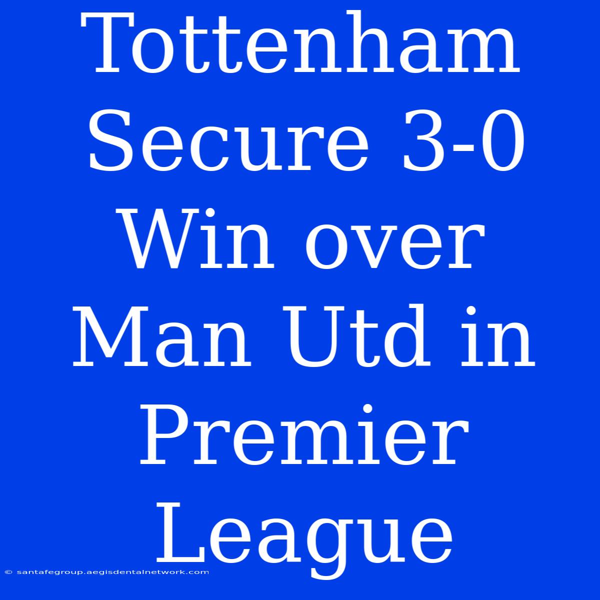 Tottenham Secure 3-0 Win Over Man Utd In Premier League