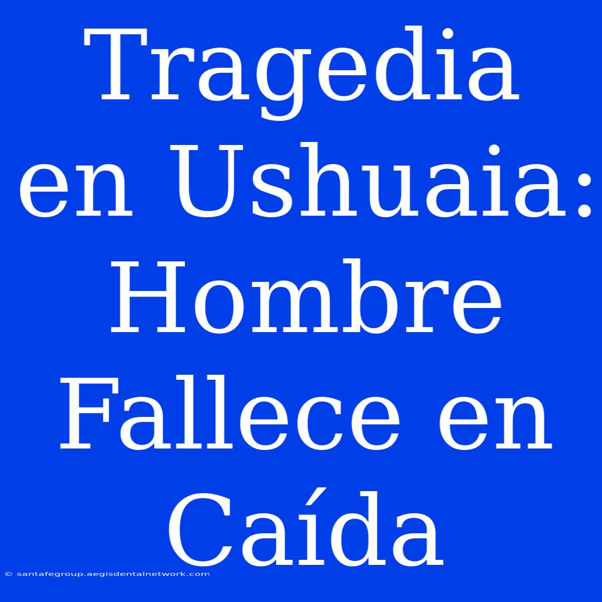 Tragedia En Ushuaia: Hombre Fallece En Caída