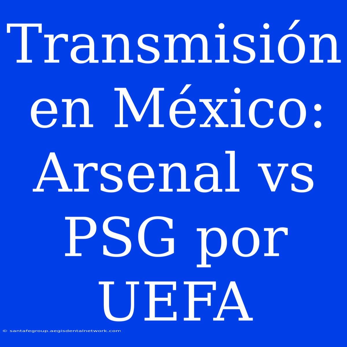 Transmisión En México: Arsenal Vs PSG Por UEFA