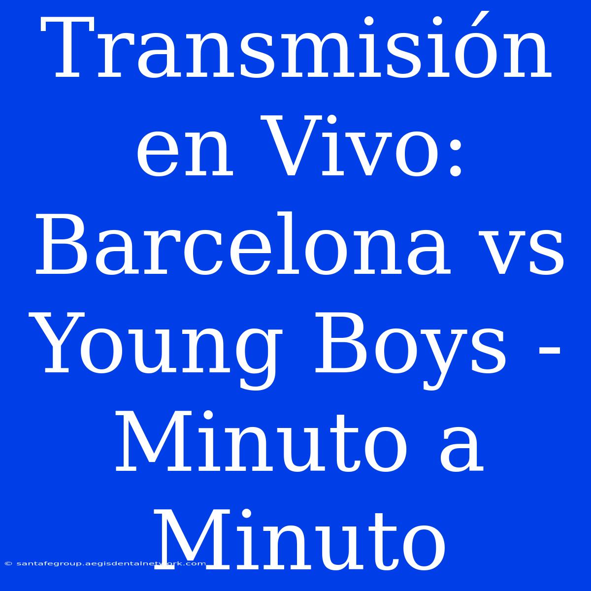 Transmisión En Vivo: Barcelona Vs Young Boys - Minuto A Minuto