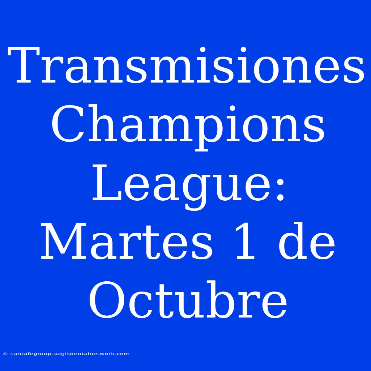 Transmisiones Champions League: Martes 1 De Octubre