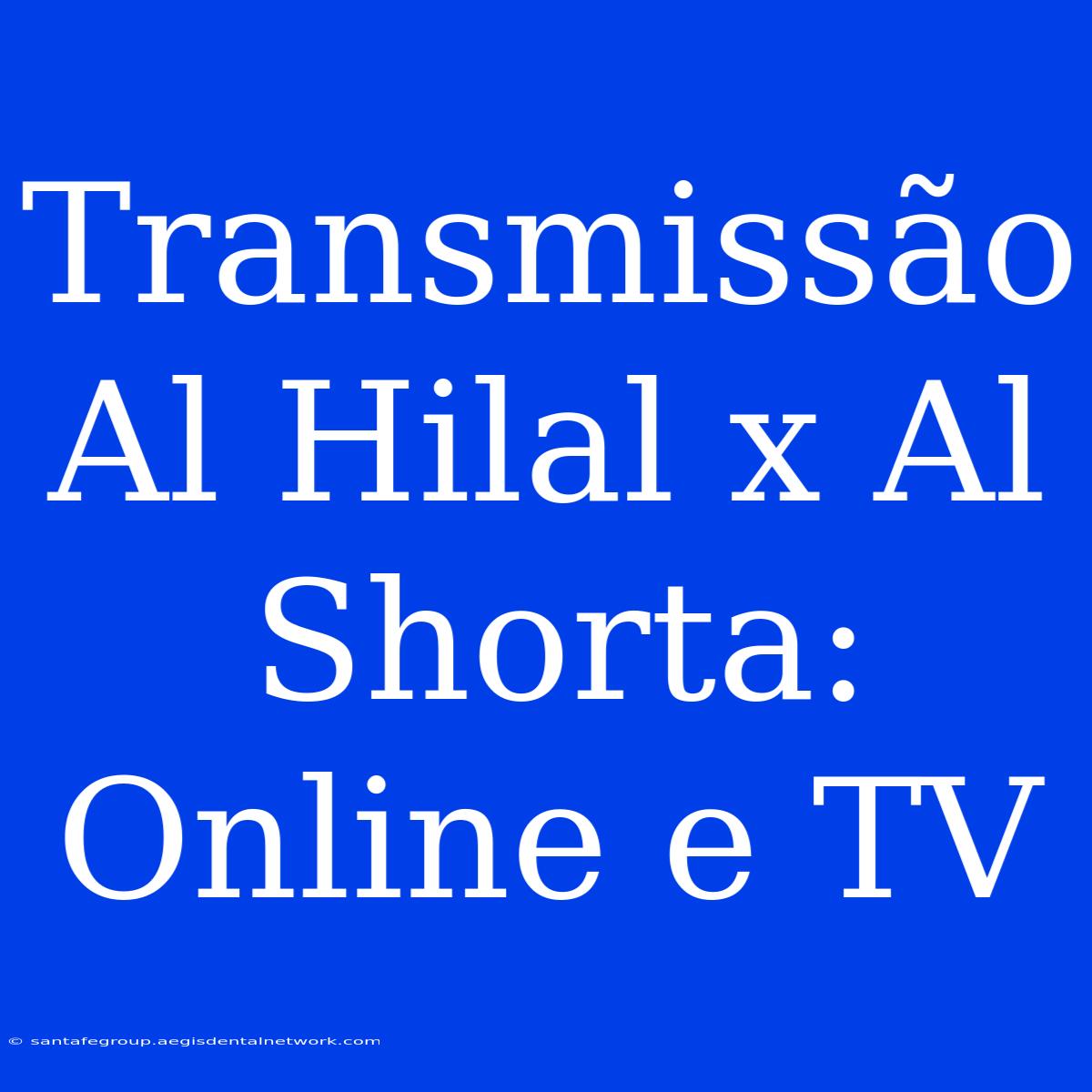 Transmissão Al Hilal X Al Shorta: Online E TV 