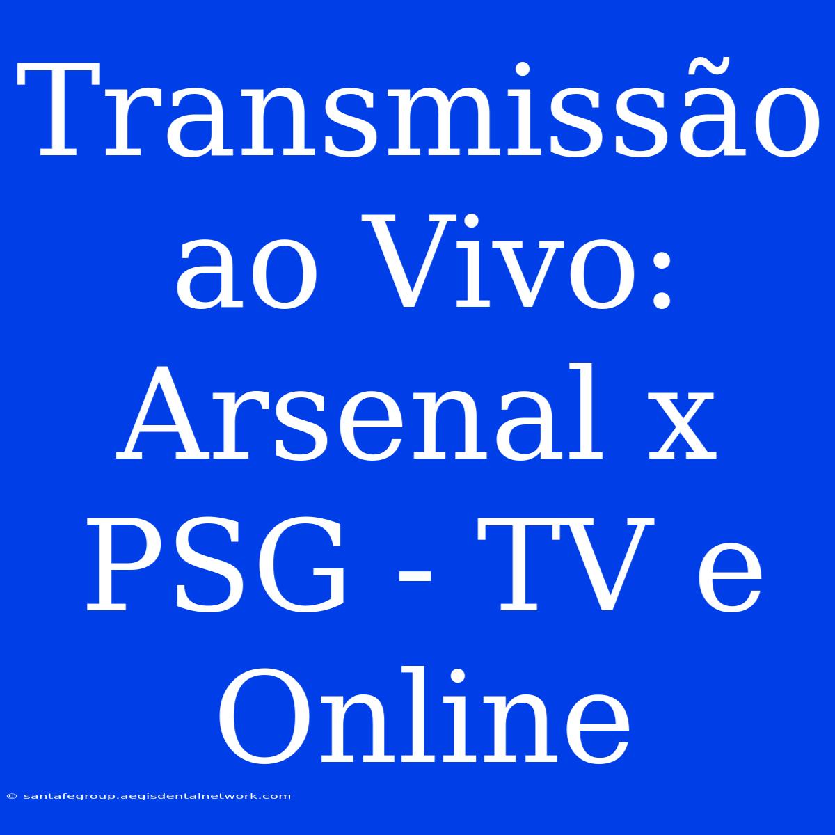 Transmissão Ao Vivo: Arsenal X PSG - TV E Online