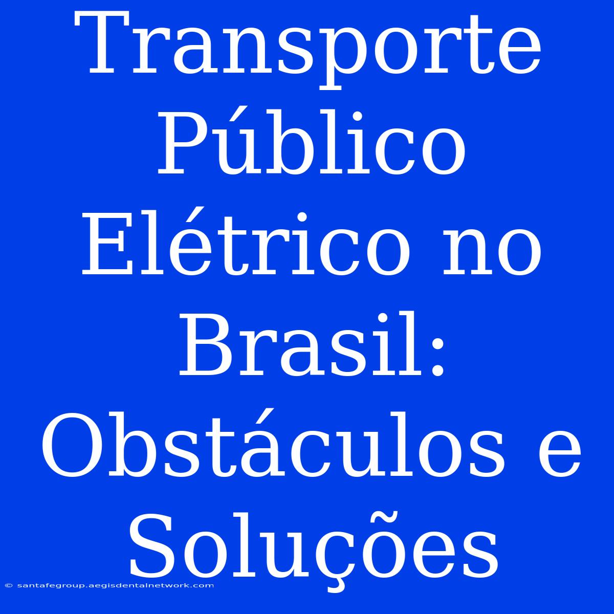 Transporte Público Elétrico No Brasil: Obstáculos E Soluções