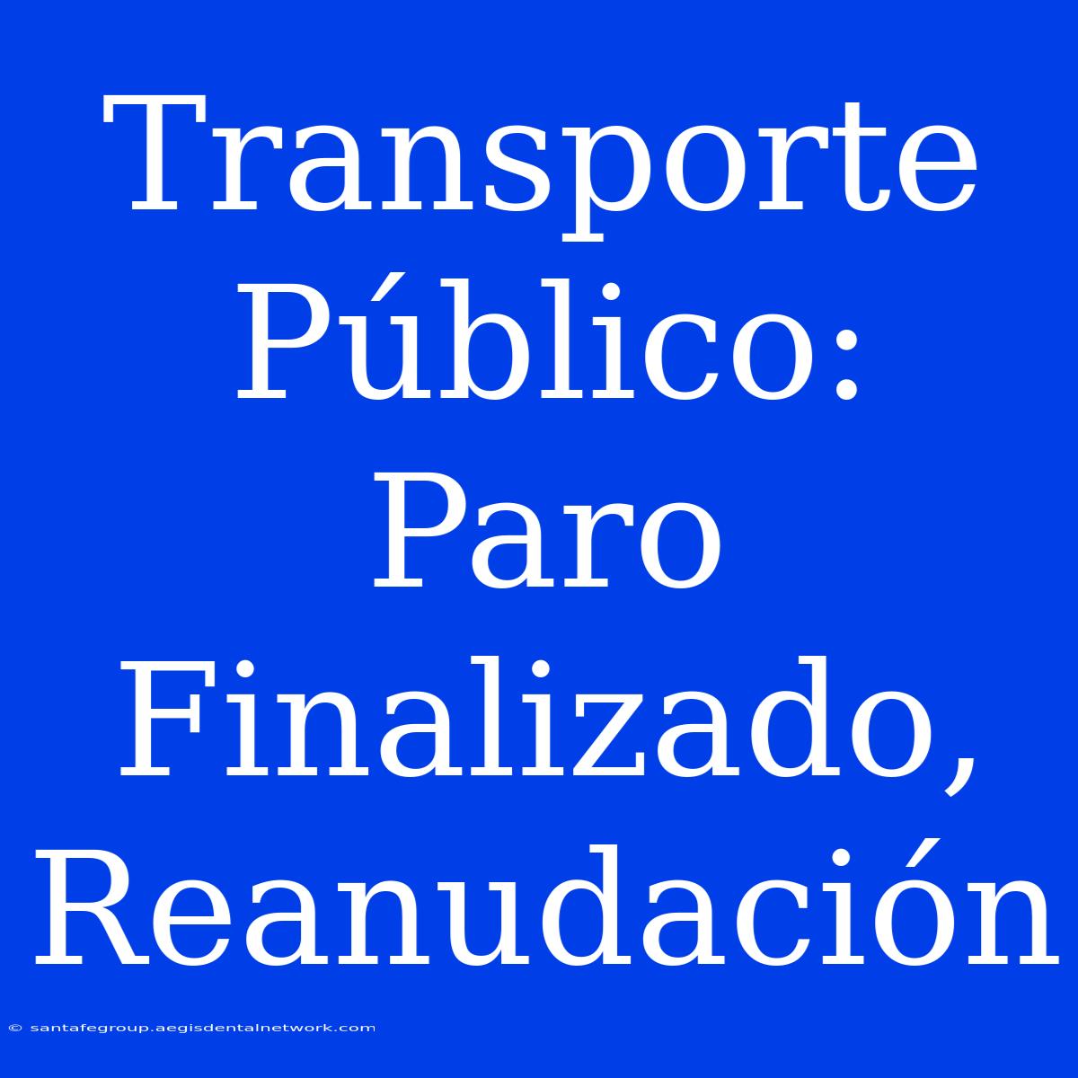 Transporte Público: Paro Finalizado, Reanudación 