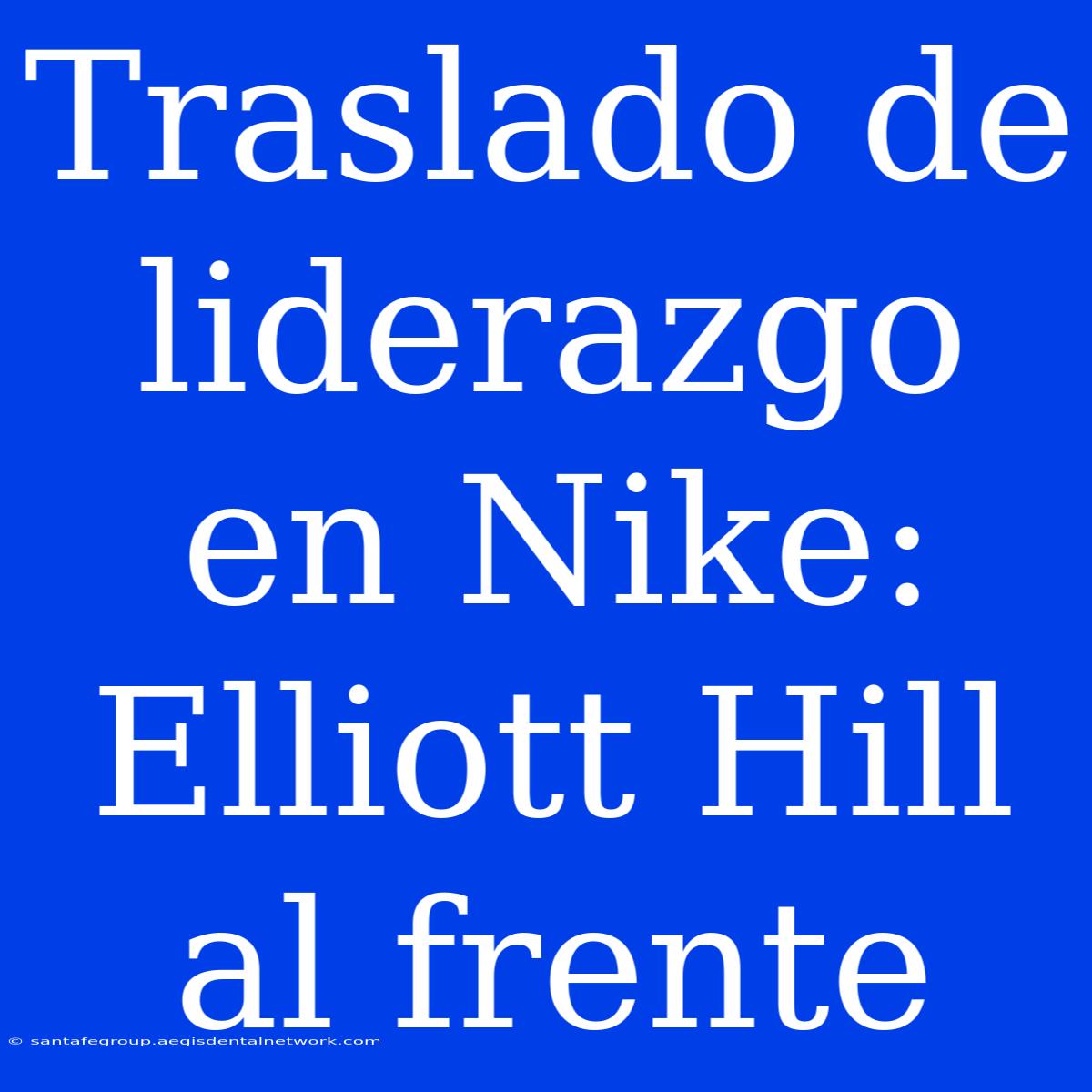 Traslado De Liderazgo En Nike: Elliott Hill Al Frente