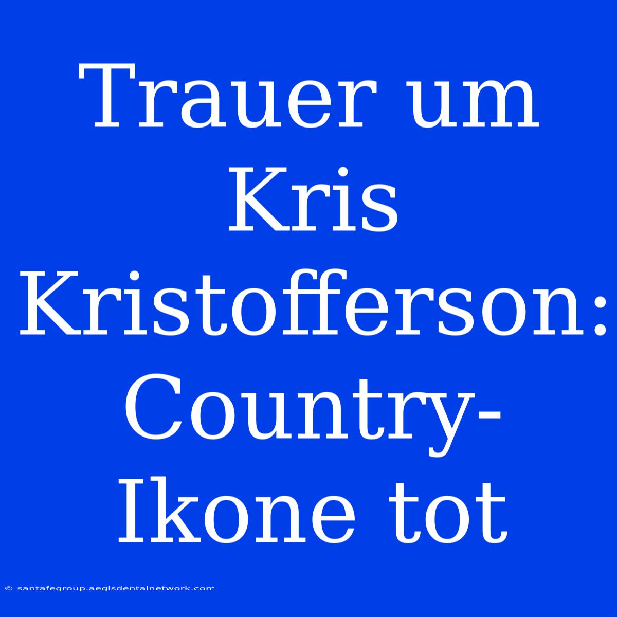 Trauer Um Kris Kristofferson: Country-Ikone Tot