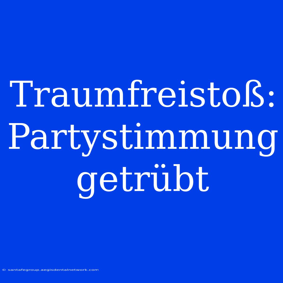 Traumfreistoß: Partystimmung Getrübt 