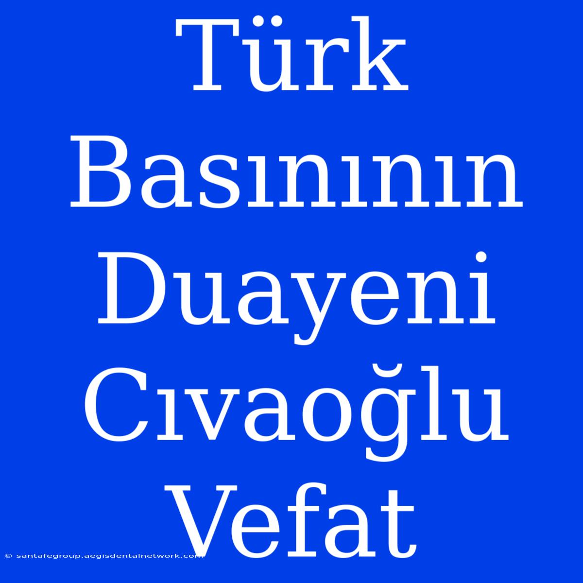 Türk Basınının Duayeni Cıvaoğlu Vefat