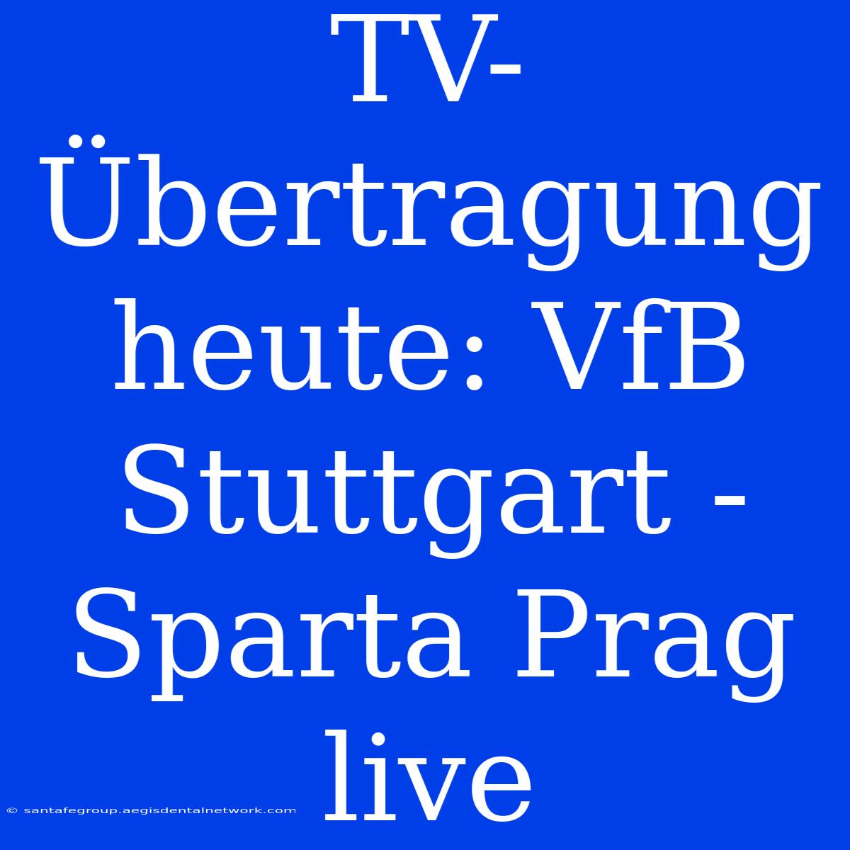 TV-Übertragung Heute: VfB Stuttgart - Sparta Prag Live