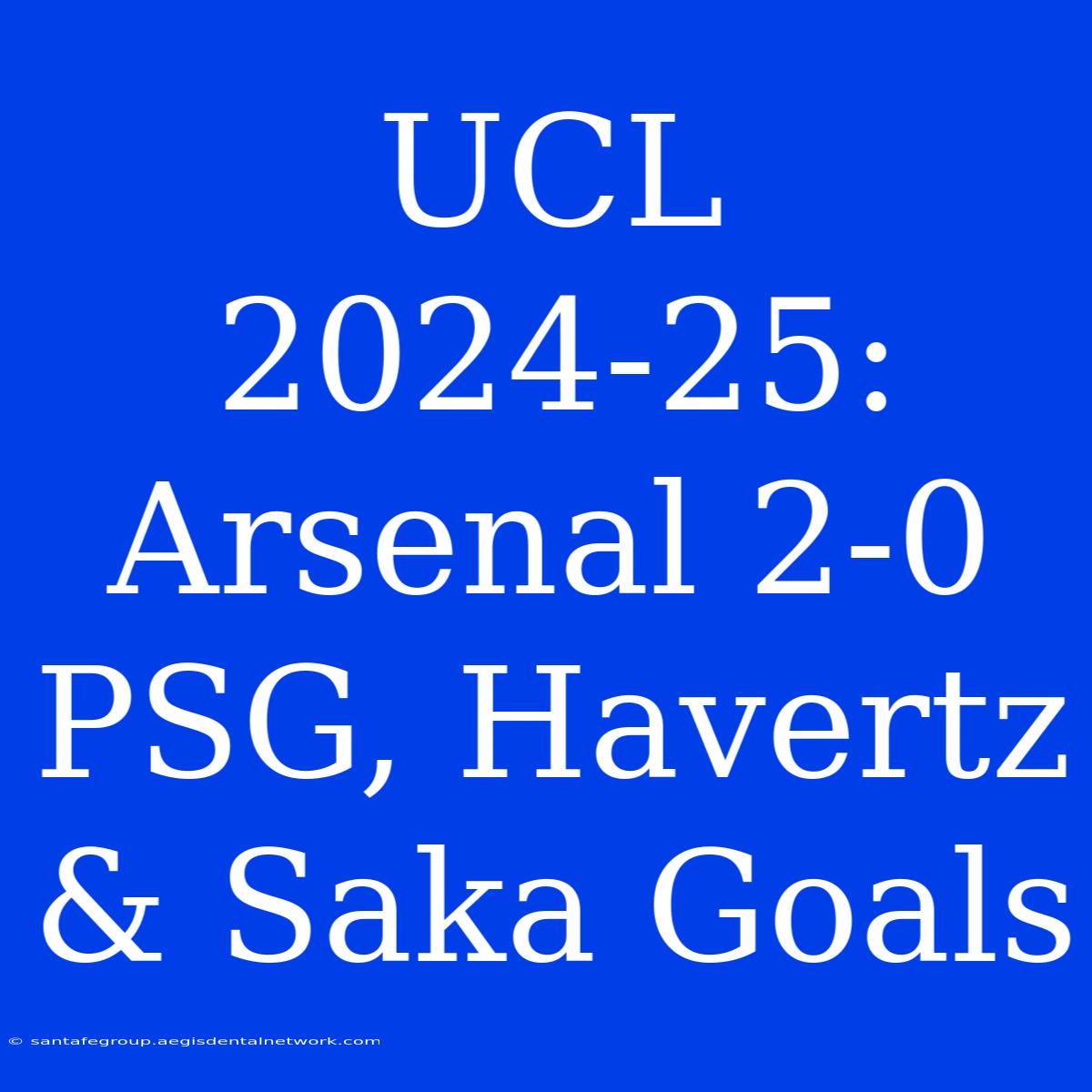 UCL 2024-25: Arsenal 2-0 PSG, Havertz & Saka Goals