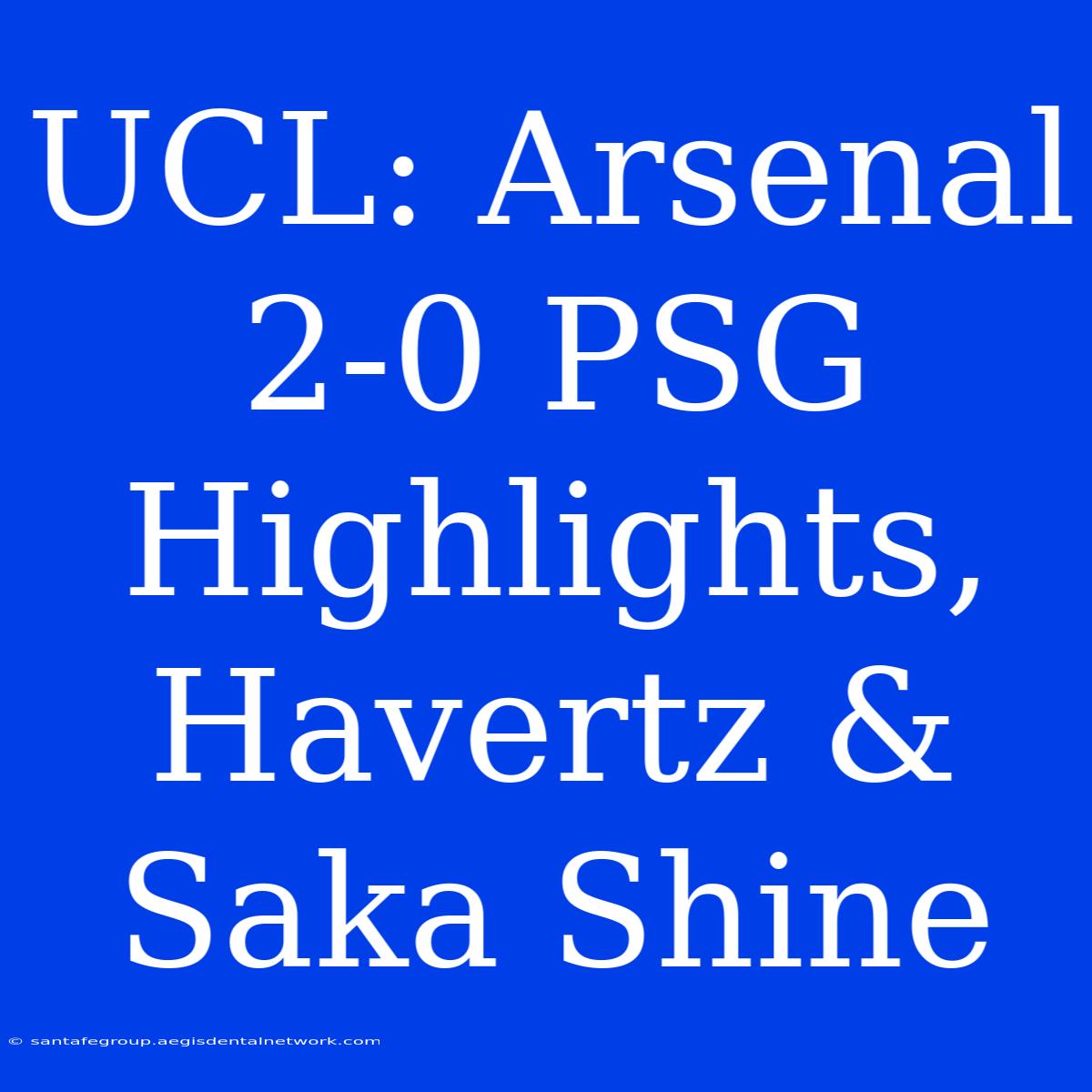 UCL: Arsenal 2-0 PSG Highlights, Havertz & Saka Shine