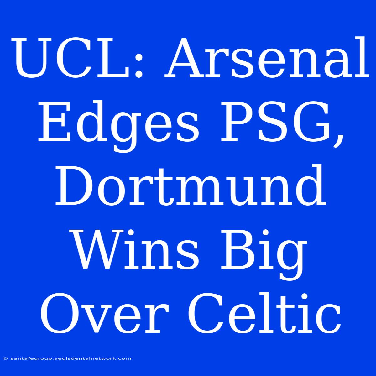 UCL: Arsenal Edges PSG, Dortmund Wins Big Over Celtic