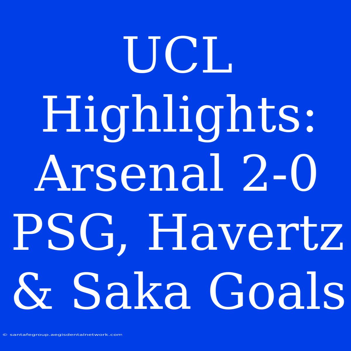 UCL Highlights: Arsenal 2-0 PSG, Havertz & Saka Goals