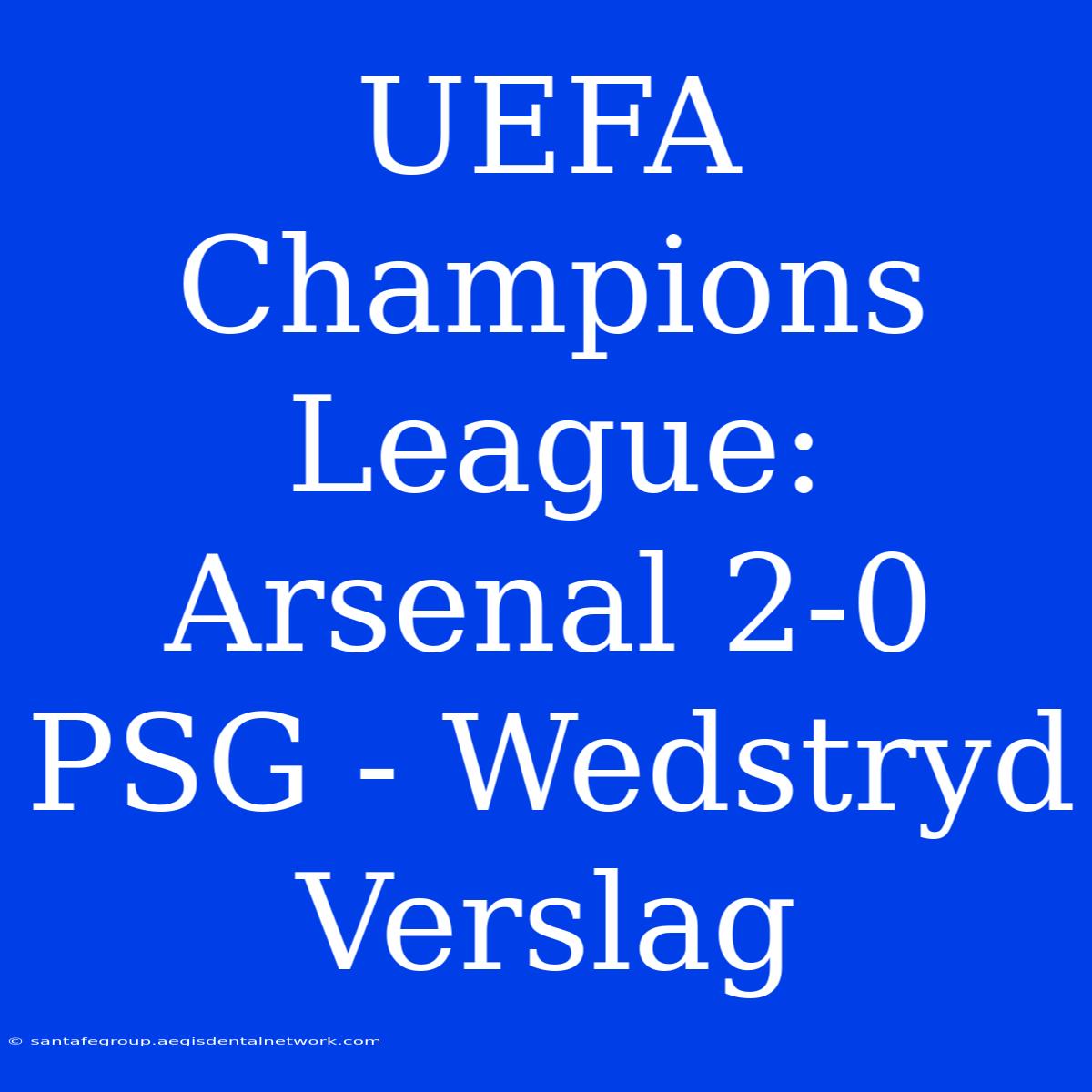 UEFA Champions League: Arsenal 2-0 PSG - Wedstryd Verslag