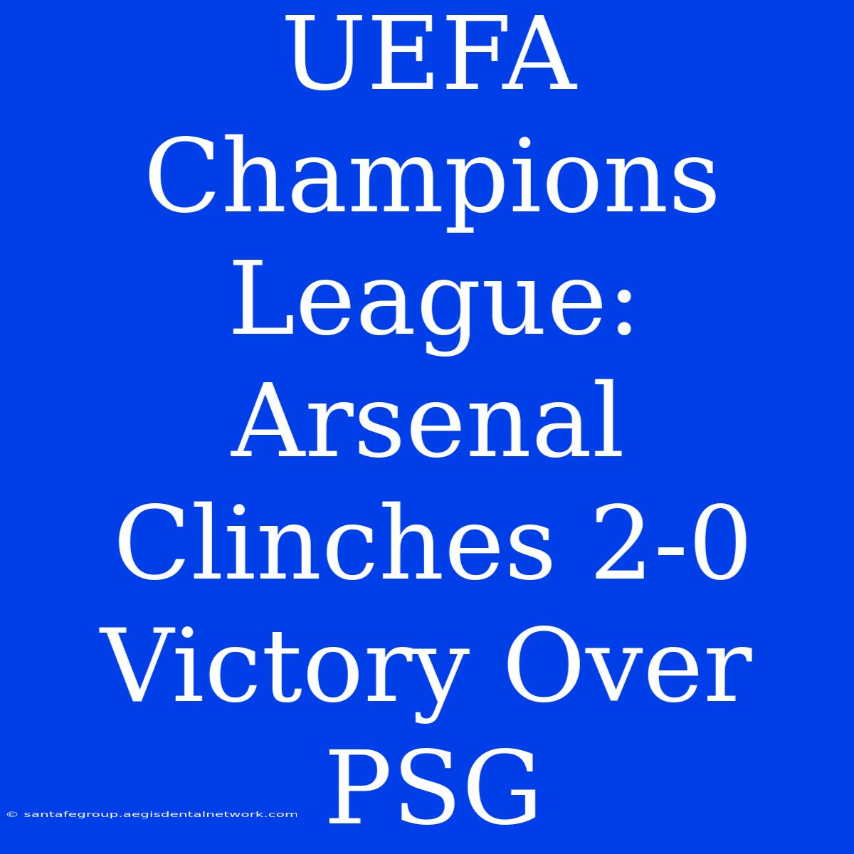 UEFA Champions League: Arsenal Clinches 2-0 Victory Over PSG