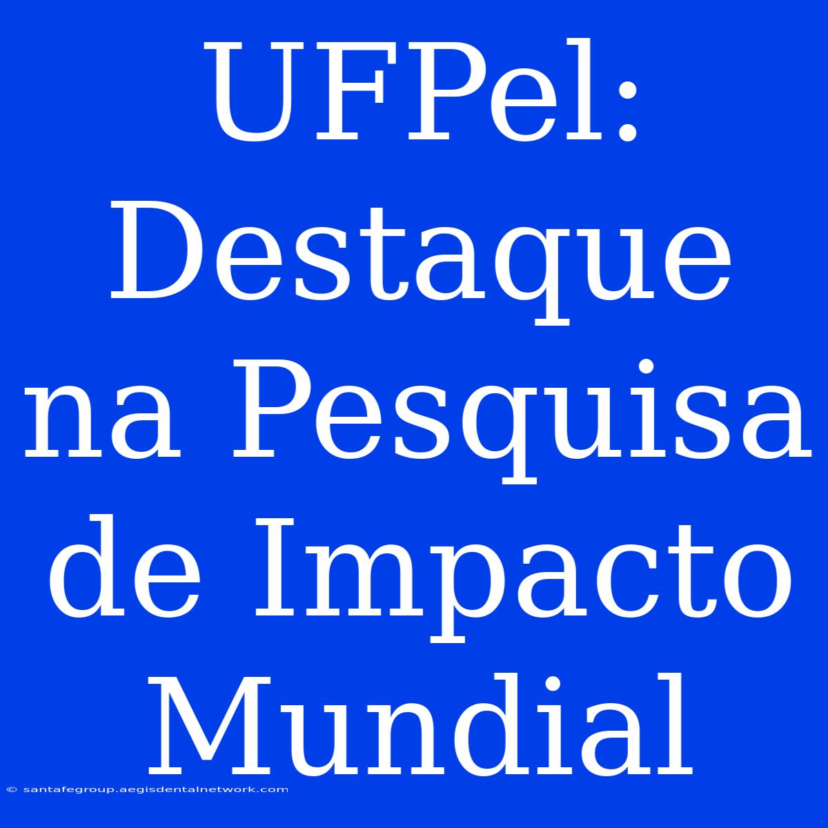 UFPel: Destaque Na Pesquisa De Impacto Mundial 