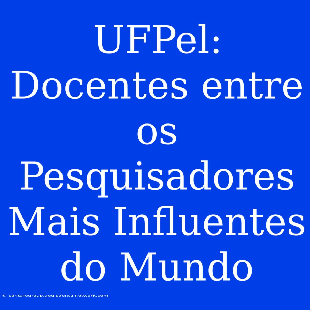 UFPel: Docentes Entre Os Pesquisadores Mais Influentes Do Mundo