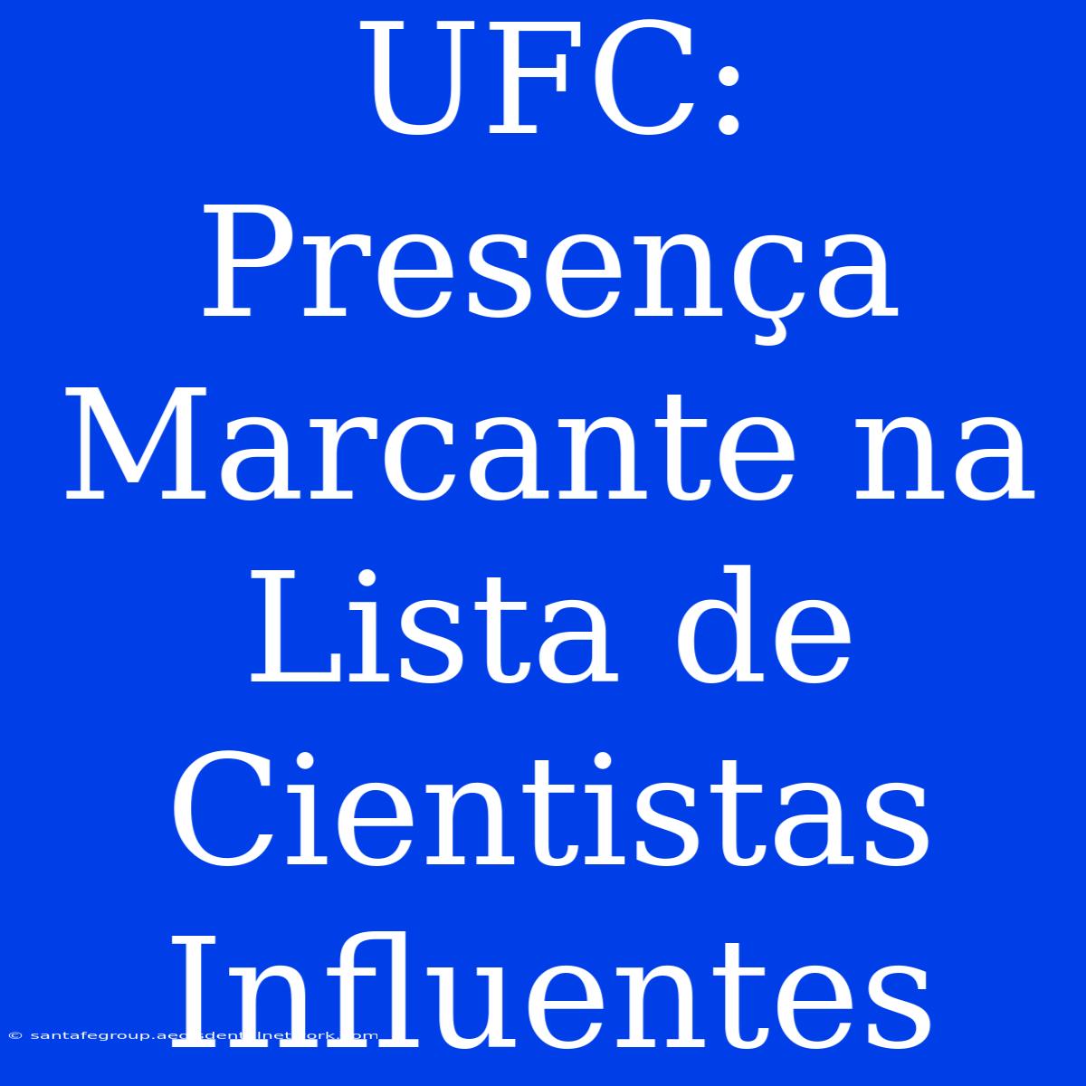 UFC: Presença Marcante Na Lista De Cientistas Influentes