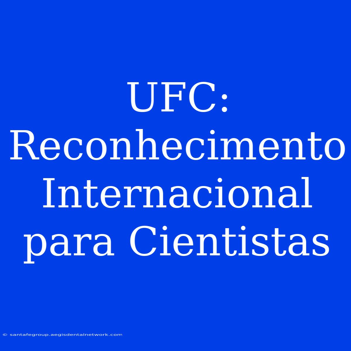 UFC: Reconhecimento Internacional Para Cientistas