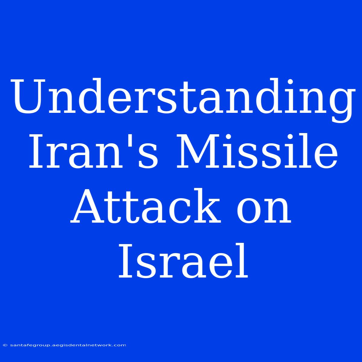 Understanding Iran's Missile Attack On Israel