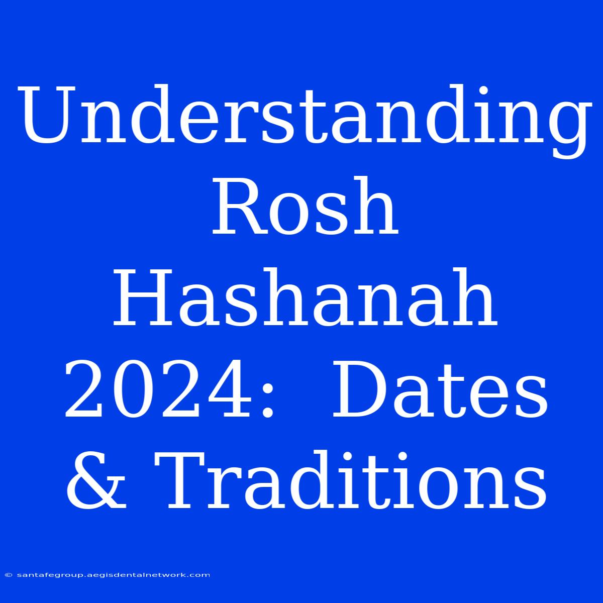 Understanding Rosh Hashanah 2024:  Dates & Traditions