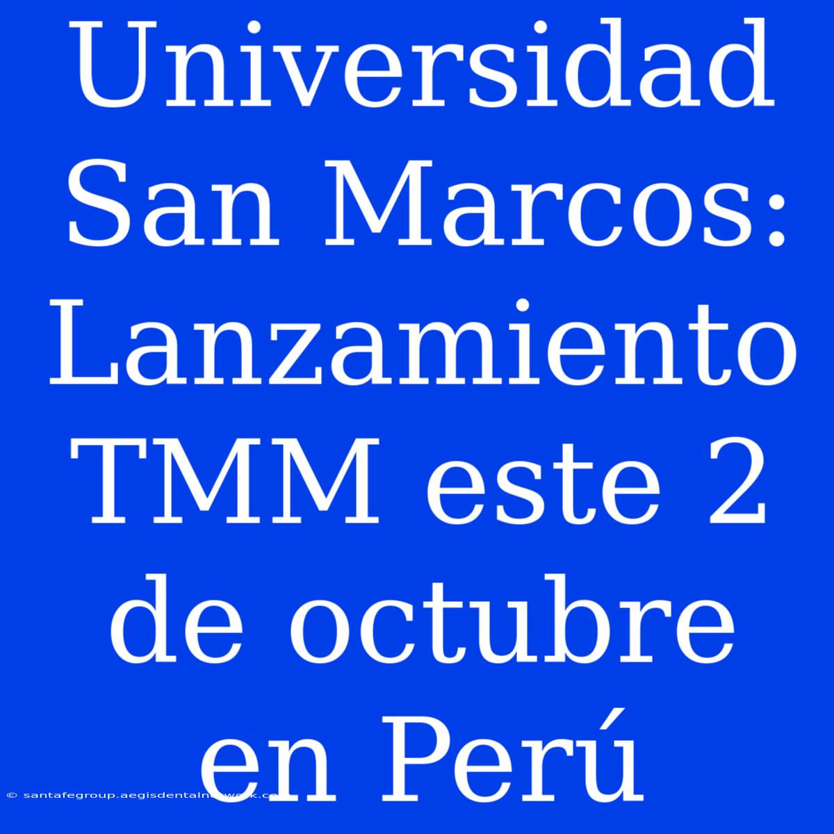 Universidad San Marcos: Lanzamiento TMM Este 2 De Octubre En Perú