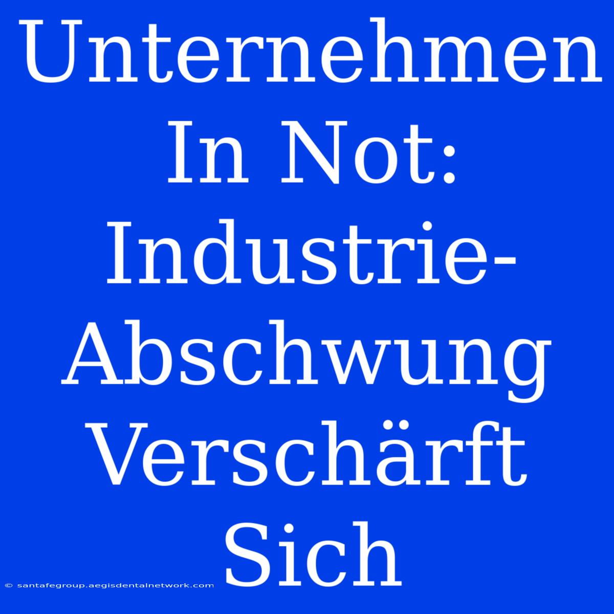 Unternehmen In Not: Industrie-Abschwung Verschärft Sich