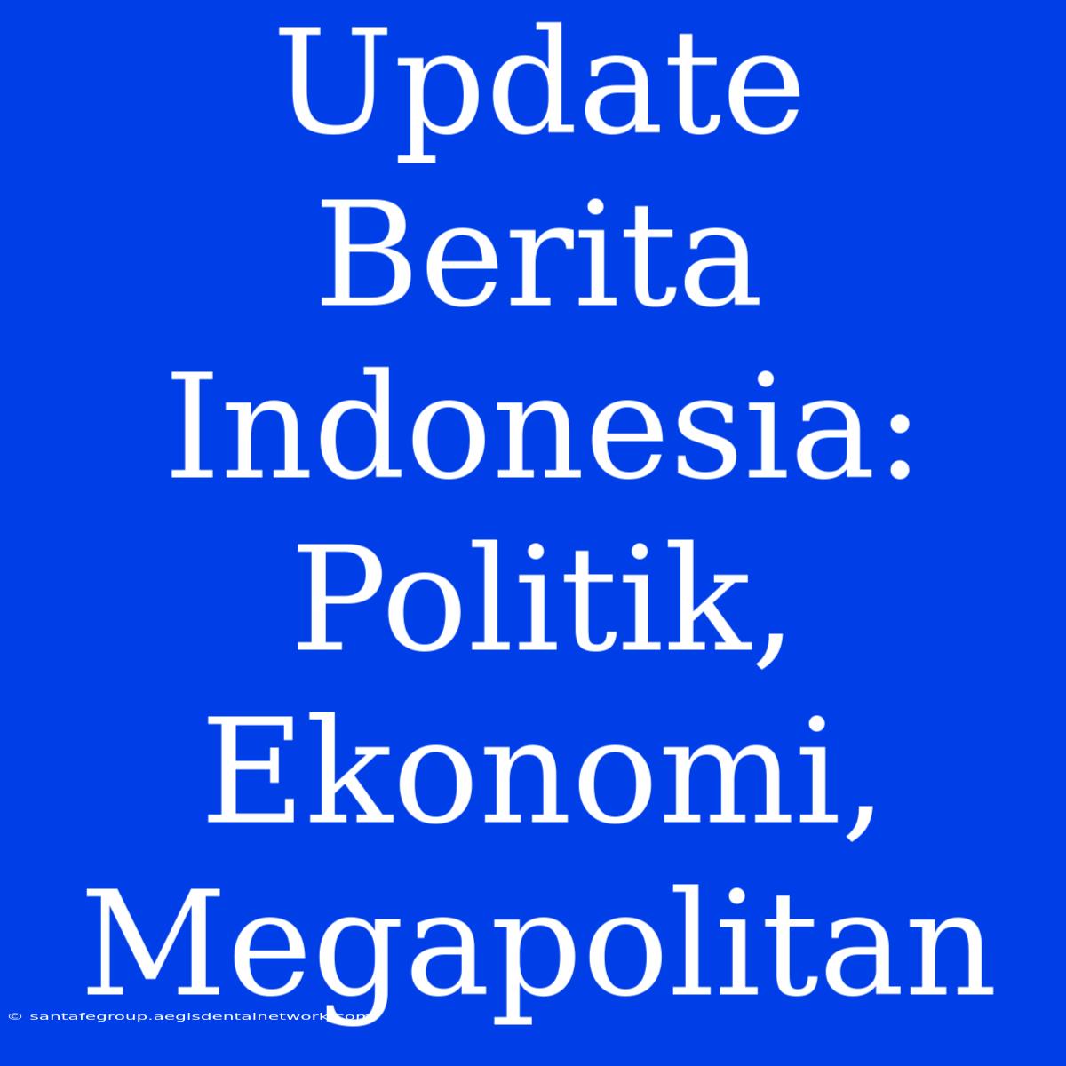 Update Berita Indonesia: Politik, Ekonomi, Megapolitan