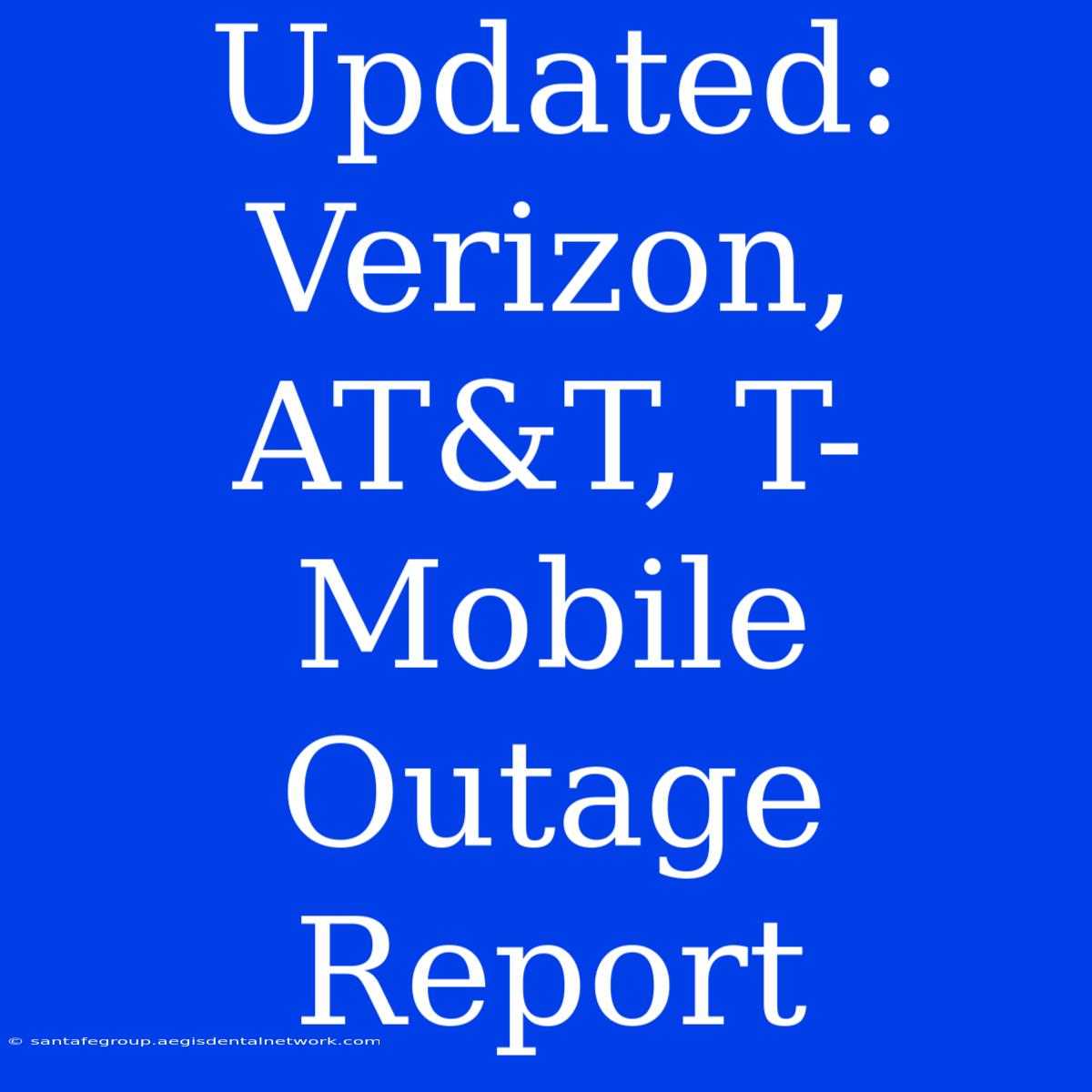 Updated: Verizon, AT&T, T-Mobile Outage Report