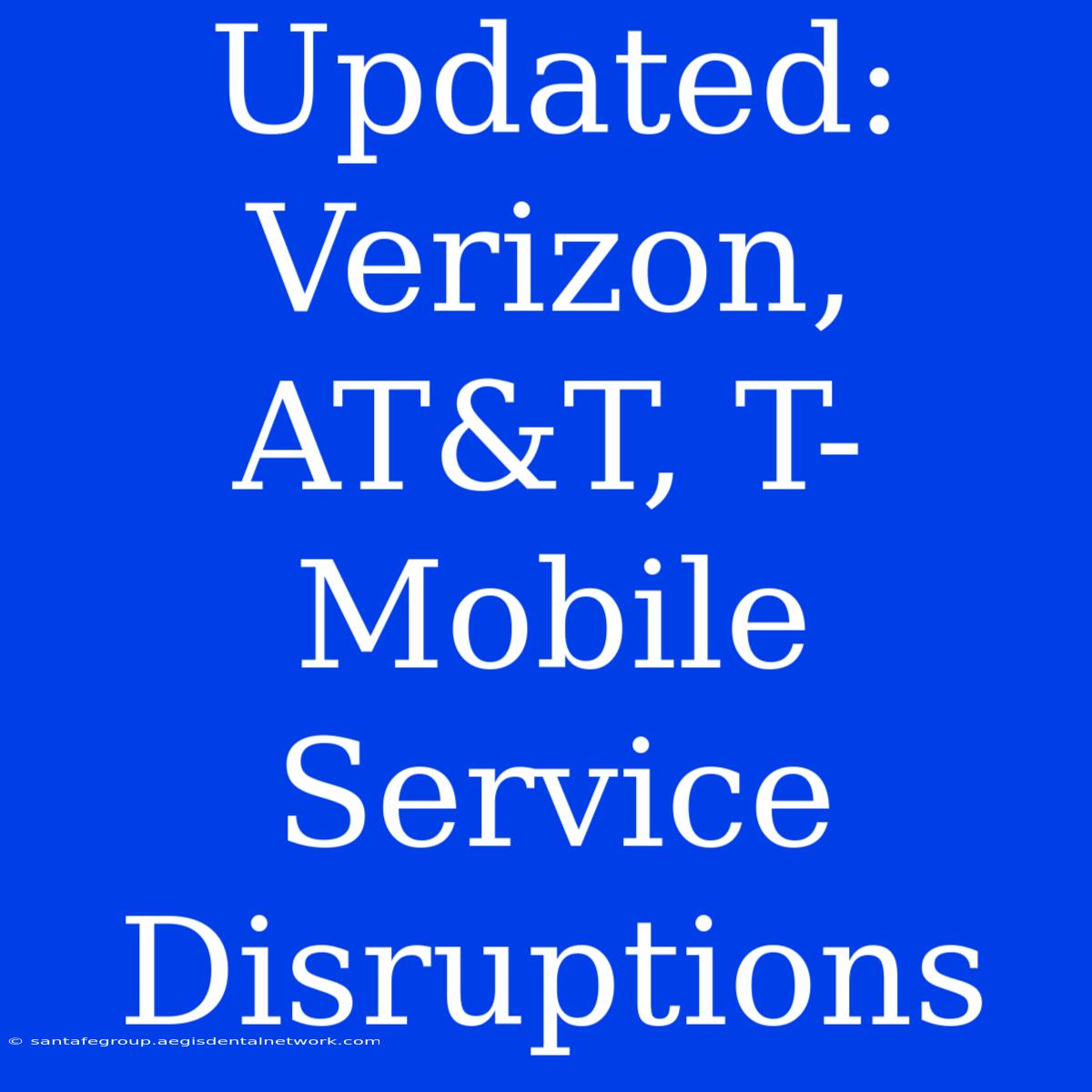 Updated: Verizon, AT&T, T-Mobile Service Disruptions