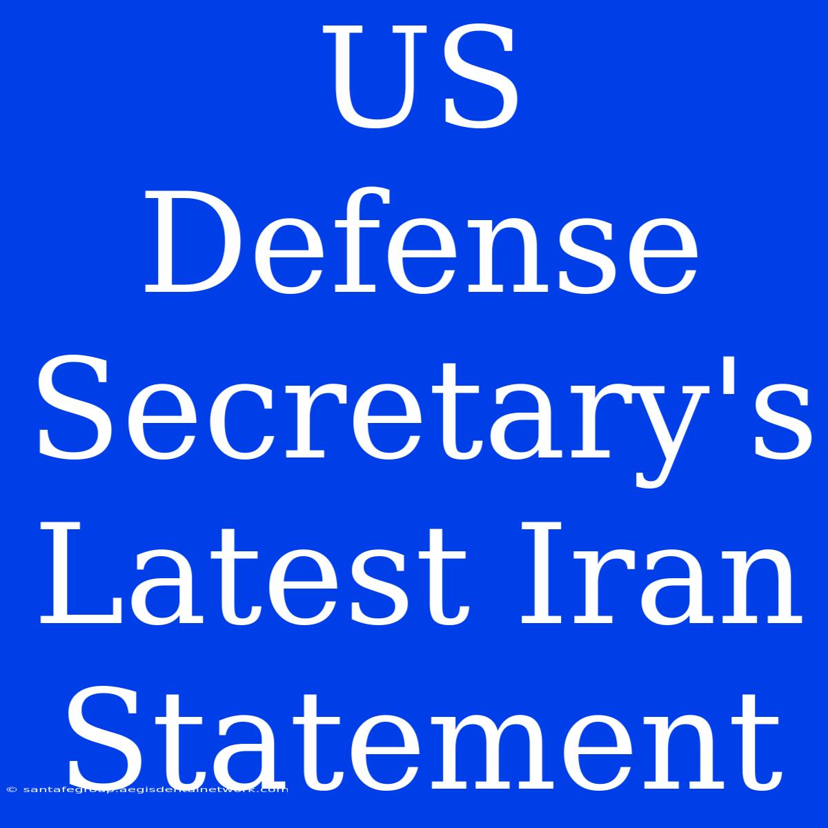 US Defense Secretary's Latest Iran Statement 