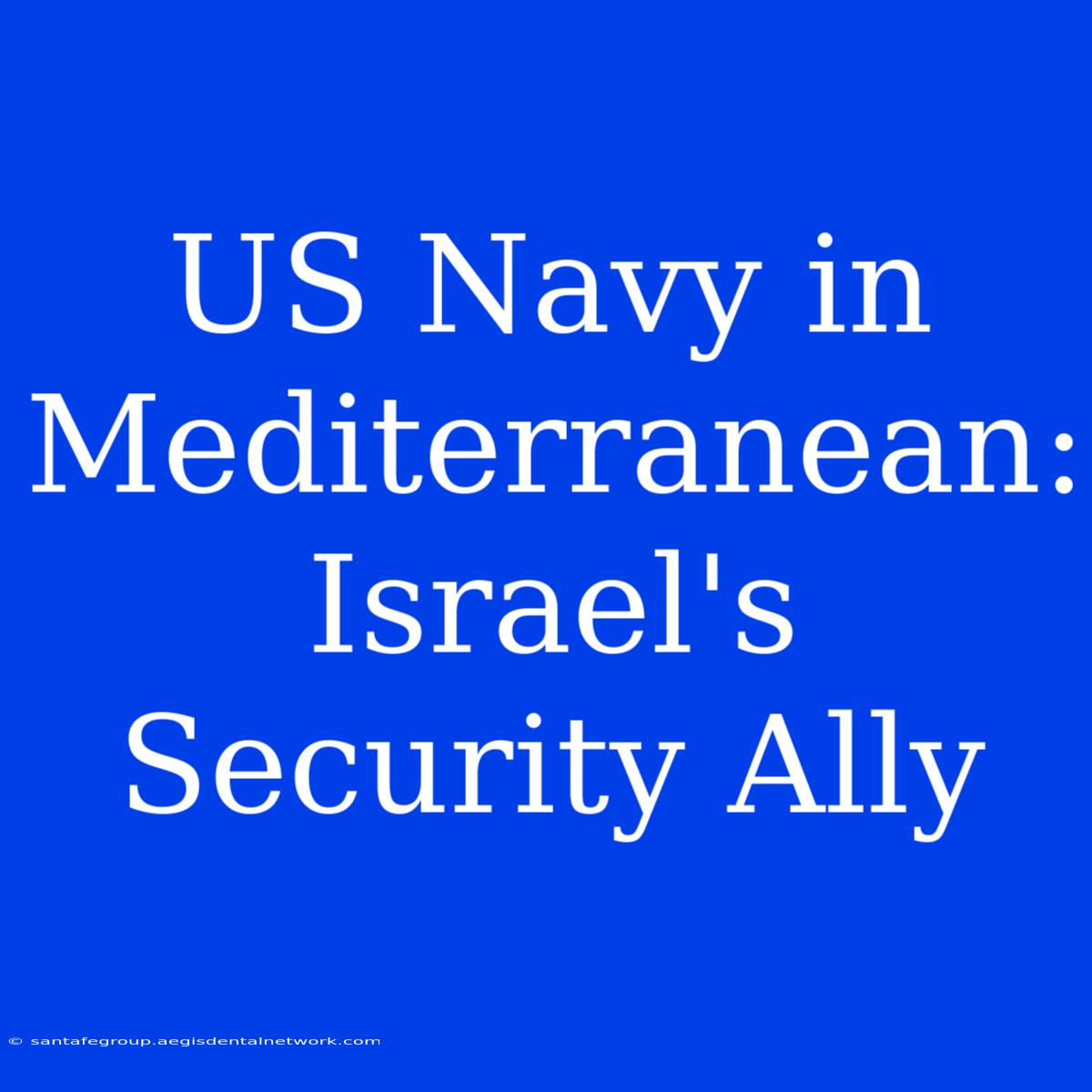 US Navy In Mediterranean: Israel's Security Ally 