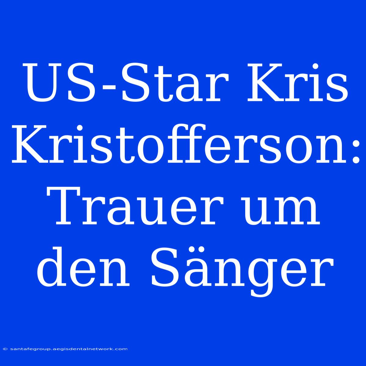 US-Star Kris Kristofferson: Trauer Um Den Sänger