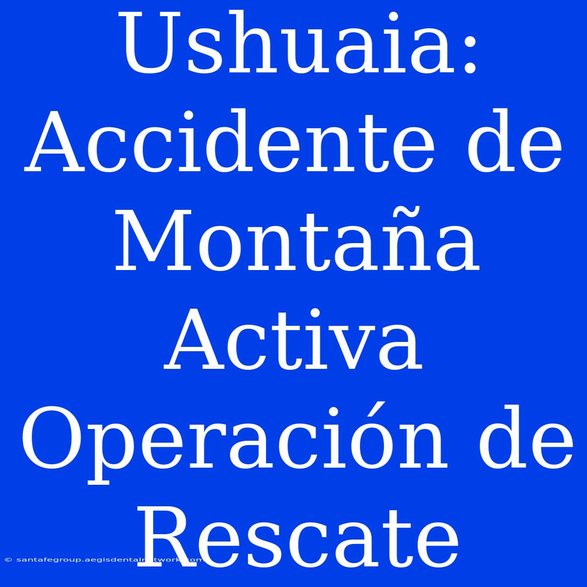 Ushuaia: Accidente De Montaña Activa Operación De Rescate