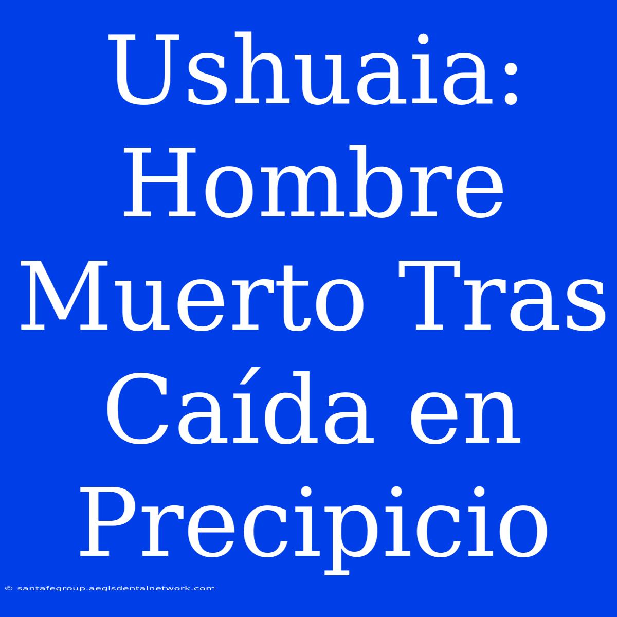 Ushuaia: Hombre Muerto Tras Caída En Precipicio