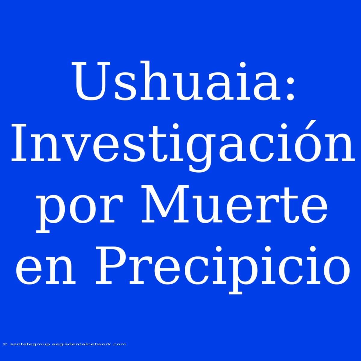 Ushuaia: Investigación Por Muerte En Precipicio