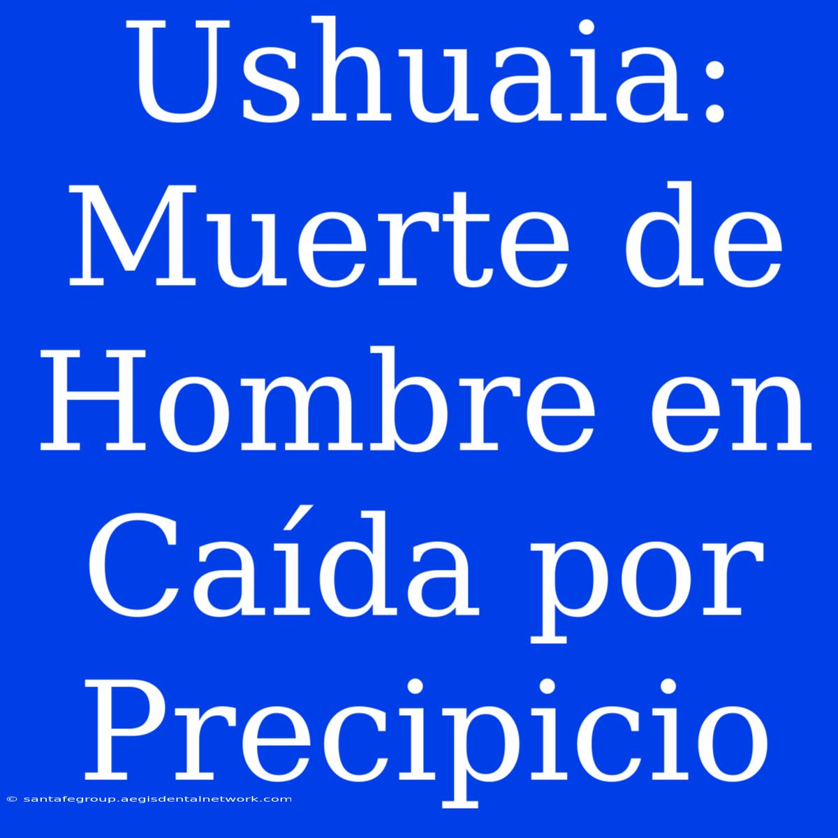 Ushuaia: Muerte De Hombre En Caída Por Precipicio